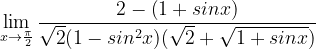 \dpi{120} \lim_{x\rightarrow \frac{\pi }{2}}\frac{{2} -\left (1+sinx \right )}{\sqrt{2}(1-sin^{2}x)(\sqrt{2}+\sqrt{1+sinx})}